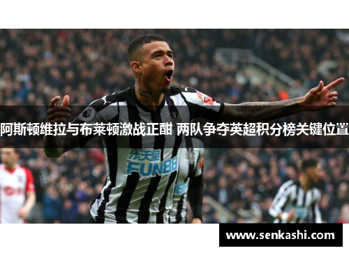 阿斯顿维拉与布莱顿激战正酣 两队争夺英超积分榜关键位置